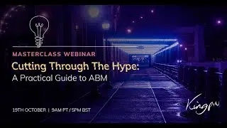 B2B Marketing Masterclass: Cutting Through The Hype - A Practical Guide to ABM