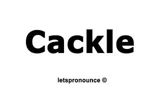 How to Pronounce Cackle