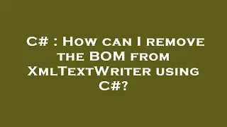 C# : How can I remove the BOM from XmlTextWriter using C#?