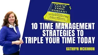 10 Time Management Strategies to Triple Your Time Today-Productivity Training with Kathryn McKinnon