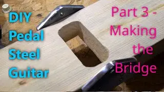 DIY Pedal Steel Guitar - Part 3 - Bridge