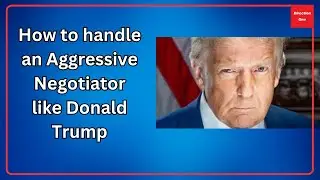 How to Handle Tough Negotiators Like Donald Trump | Negotiation Skills Course
