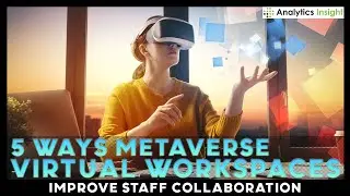 5 Ways Metaverse Virtual Workspaces Improve Staff Collaboration