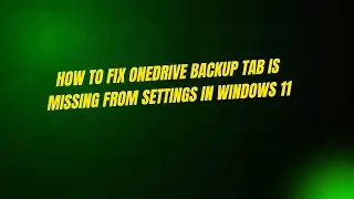 How to Fix OneDrive Backup Tab is Missing From Settings in Windows 11