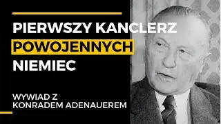 Konrad Adenauer - nieznany wywiad z pierwszym kanclerzem powojennych Niemiec