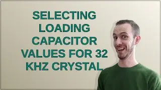 Electronics: Selecting Loading Capacitor Values for 32 kHz Crystal