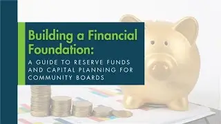 Building a Financial Foundation: A Guide to Reserve Funds and Capital Planning for Community Boards
