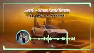 Azul - Guru Randhawa (Perfectly Slowed) || Slowed + Reverb By Baloch Editz 
