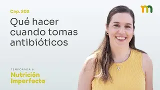 202. Qué hacer cuando tomas antibióticos