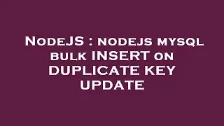 NodeJS : nodejs mysql bulk INSERT on DUPLICATE KEY UPDATE