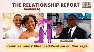 Kevin Samuels' Nuanced Position on Marriage