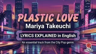 Mariya Takeuchi &mdash; &ldquo;Plastic Love&rdquo; (プラスティック・ラブ) | City Pop Lyrics Deep Dive &mdash; Song Meaning Explained