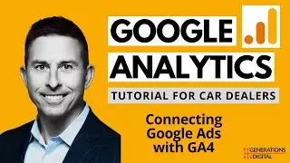 Google Analytics 4 (GA4) Tutorial for Car Dealers - Connecting Google Ads with GA4