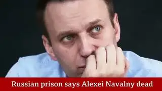 Who is Alexei Navalny and how did he end up dead? Putin's opposition leader dead in prison