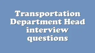 Transportation Department Head interview questions