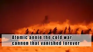 Atomic annie the cold war cannon that vanished forever