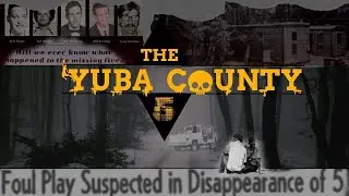 The Yuba County 5 Mystery - What really happened