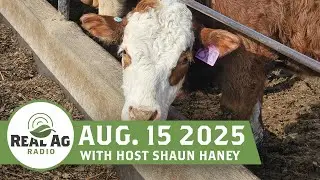 RealAg Radio: CCA's response, U.S. implications of Canada-China trade dispute, & TS12, Aug 15, 2025