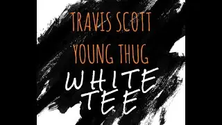 TRAVIS SCOTT X YOUNG THUG &ndash; White Tee (.WAV Radio Exclusive Premiere)