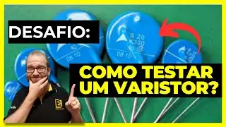 COMO TESTAR UM VARISTOR? DESAFIO Eletronica Facil