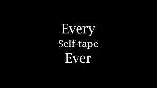 Every. Self-tape. Ever.