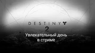 Стрим по Destiny 2. Бегаем по галактикам
