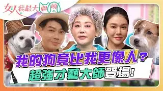 我的狗竟比我更像人？超強才藝大師登場！ 女人我最大 20230911 (完整版)｜卞慶華、徐凱希、惟毅(貴賓)、Dolly之絃(博美)、佑群(法鬥)、小詩(傑克羅素)