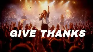 GIVE THANKS | A Powerful Worship Song of Gratitude, Faith & Praise