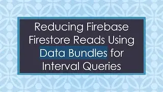 Reducing Firebase Firestore Reads Using Data Bundles for Interval Queries