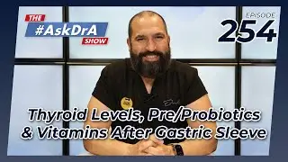 The #AskDrA Show | Ep. 254 | Thyroid Levels, Pre/Probiotics & Vitamins After Gastric Sleeve | Dr. A