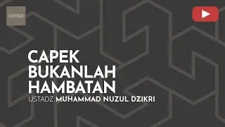 CAPEK BUKANLAH HAMBATAN | Khutbah Jumat | Ustadz Muhammad Nuzul Dzikri -Hafizhahumullah
