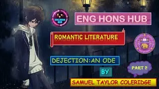 DEJECTION: AN ODE|| BY SAMUEL TAYLOR COLERIDGE|| DSC 7|| ROMANTIC LITERATURE|| PART 2