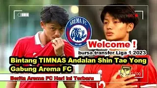 Arema FC Datangan Bintang TIMNAS Andalan Shin Tae yong di bursa transfer Liga 1 2023 ! Berita Arema