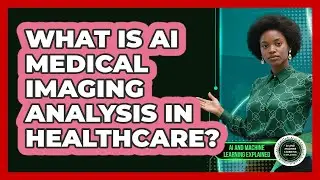 What Is AI Medical Imaging Analysis In Healthcare? - AI and Machine Learning Explained