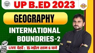 UP B.ED ENTRANCE EXAM 2023 | UP BED GEOGRAPHY CLASS | INTERNATIONAL BOUNDARIES -2 | BY AMIT SIR