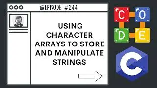 Using Character Arrays to Store and Manipulate Strings | Ep. 244 | C Programming Language