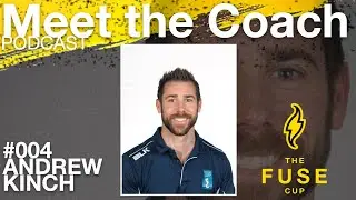 The FUSE Cup - Meet The Coach Podcast - 004 - Andrew Kinch
