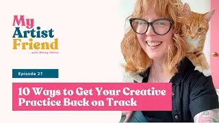 My Artist Friend - Ep27 - 10 Ways to Get Your Creative Practice Back on Track