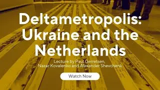 Deltametropolis: Ukraine and the Netherlands. UNUN public lecture