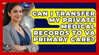 Can I Transfer My Private Medical Records To VA Primary Care? - Veteran Community Guide