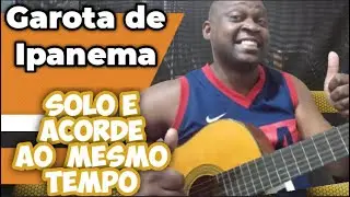 Garota de Ipanema no Violão - Fazer o Solo e o Acorde ao mesmo tempo
