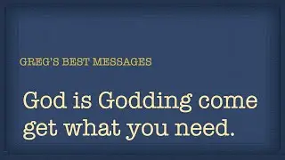 God Is Godding Come Get What You Need!