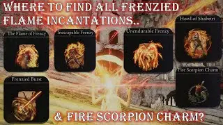 ELDEN RING HOW & WHERE TO FIND ALL FRENZIED FLAME INCANTATIONS & THE FIRE SCORPION CHARM? GUIDE