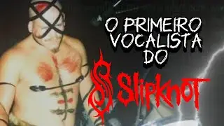 A História do Primeiro Vocalista do SLIPKNOT