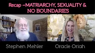 Recap ~MATRIARCHY, SEXUALITY & NO BOUNDARIES with Stephen Mehler