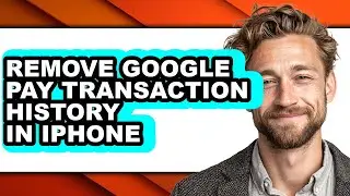 How to Remove Google Pay Transaction History in Iphone (full Guide)