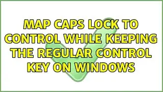 Map Caps Lock to Control while keeping the regular Control key on Windows (2 Solutions!!)