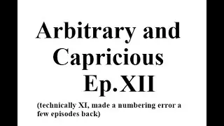 Arbitrary and Capricious, episode XII