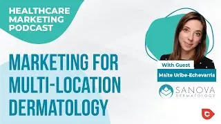 Marketing for Multi-Location Dermatology with Maite Uribe-Echevarria of of Sanova Dermatology