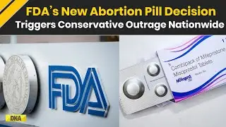 FDA&rsquo;s Latest Abortion Pill Decision Ignites Nationwide Conservative Backlash | World News